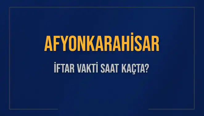 Afyonkarahisar'da İftar Vakti ve Ezan Saati Ne Zaman?