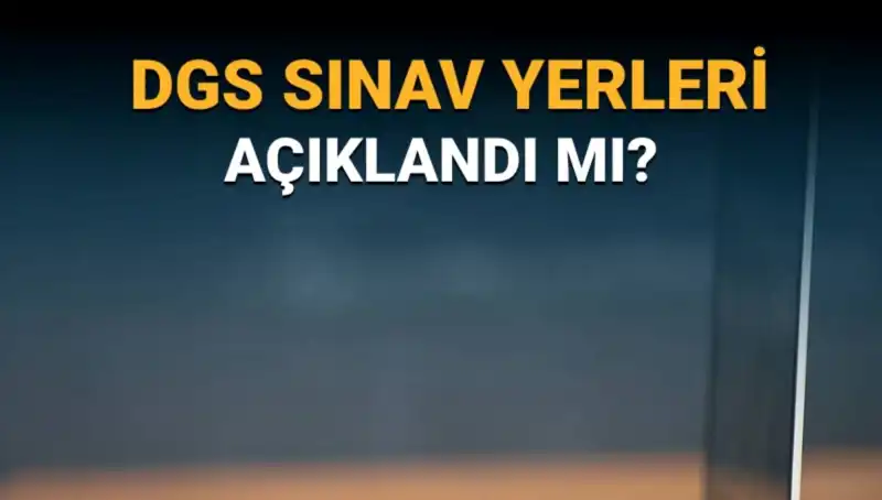 2025 DGS Sınav Yerleri Açıklandı mı? Öğrenciler Dikkat!