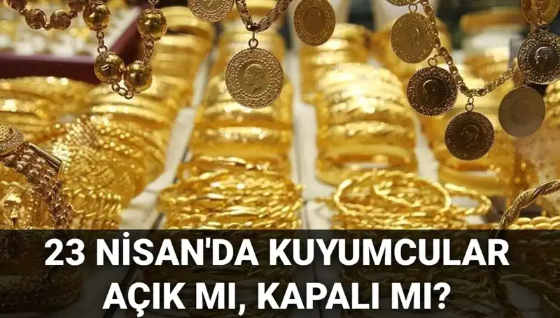 23 Nisan'da Kuyumcular Açık mı? Tatil Günlerinde Alışveriş İpuçları