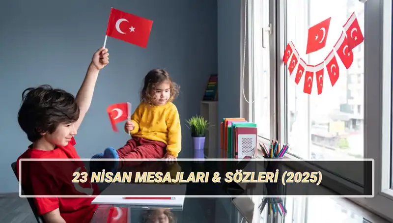 2025'te 23 Nisan Ulusal Egemenlik ve Çocuk Bayramı'nın En Güzel Mesajları