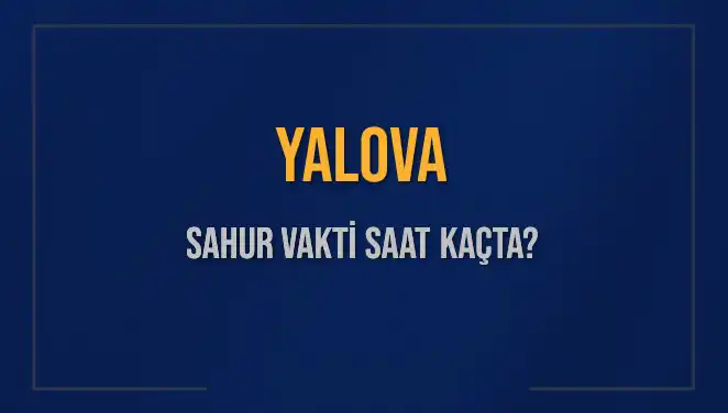 Yalova’da Sahur Vakti 2025: İmsak Saatleri ve Detaylar